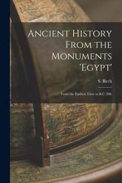 Ancient History From the Monuments 'Egypt': From the Earliest Time to B.C.300. - Birch, S.