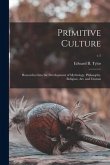 Primitive Culture: Researches Into the Development of Mythology, Philosophy, Religion, Art, and Custom; v.1