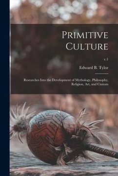 Primitive Culture: Researches Into the Development of Mythology, Philosophy, Religion, Art, and Custom; v.1