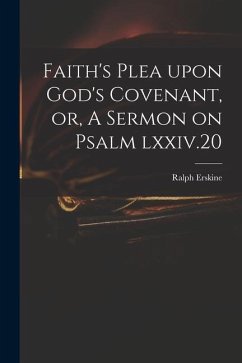 Faith's Plea Upon God's Covenant, or, A Sermon on Psalm Lxxiv.20 - Erskine, Ralph