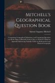 Mitchell's Geographical Question Book [microform]: Comprising Geographical Definitions, and Continuing Questions on All the Maps of Mitchell's School