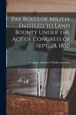Pay Rolls of Militia Entitled to Land Bounty Under the Act of Congress of Sept. 28, 1850