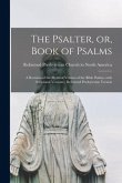 The Psalter, or, Book of Psalms: a Revision of the Metrical Version of the Bible Psalms, With Additional Versions; Reformed Presbyterian Version