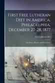 First Free Lutheran Diet in America, Philadelphia, December 27-28, 1877: the Essays, Debates, and Proceedings