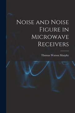 Noise and Noise Figure in Microwave Receivers - Murphy, Thomas Watson