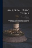 An Appeal Unto Caesar: Being an Inquiry Whether Homoeopathic Physicians Are Quacks, Charlatans, Imposters, Mountebanks, Etc.