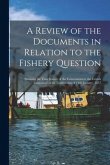 A Review of the Documents in Relation to the Fishery Question [microform]: Showing the True Source of the Concessions to the French Contained in the C