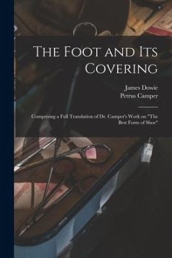 The Foot and Its Covering: Comprising a Full Translation of Dr. Camper's Work on 