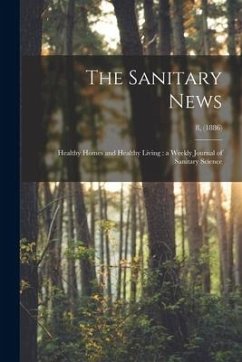 The Sanitary News: Healthy Homes and Healthy Living: a Weekly Journal of Sanitary Science; 8, (1886) - Anonymous