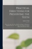 Practical Directions for Preserving the Teeth: With an Account of the Most Modern and Improved Methods of Supplying Their Loss: and a Notice of an Imp
