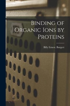 Binding of Organic Ions by Proteins - Burgert, Billy Ernest