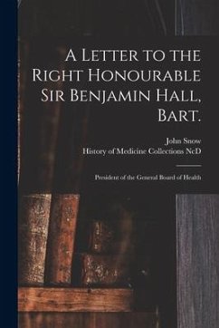A Letter to the Right Honourable Sir Benjamin Hall, Bart.: President of the General Board of Health - Snow, John