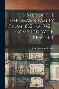 Register of the Eisenmann Family From 1832 to 1942 ... Compiled by J. E. Kercher.