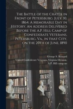 The Battle of the Crater in Front of Petersburg. July 30, 1864. A Memorable Day in History. An Address Delivered Before the A.P. Hill Camp of Confeder