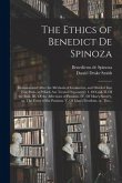 The Ethics of Benedict De Spinoza: Demonstrated After the Methods of Geometers, and Divided Into Five Parts, in Which Are Treated Separately: 1. Of Go
