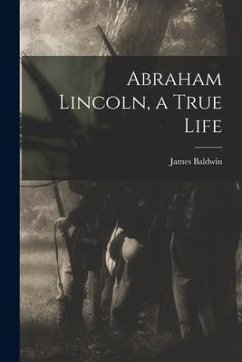 Abraham Lincoln, a True Life - Baldwin, James