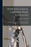 How Successful Lawyers Were Educated: Addressed to Students, to Those Who Expect to Become Students, and to Their Parents and Teachers