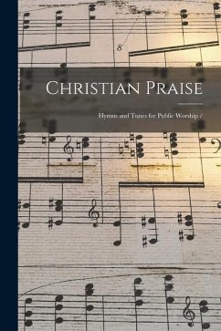 Christian Praise: Hymns and Tunes for Public Worship - Anonymous
