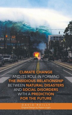 Climate Change and Its Role in Forming the Insidious Relationship Between Natural Disasters and Social Disorders with a Prediction for the Future - Reilly, David