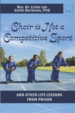 Choir Is Not A Competitive Sport: And Other Life Lessons From Prison - Barkman, Linda