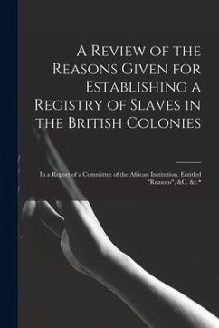 A Review of the Reasons Given for Establishing a Registry of Slaves in the British Colonies: in a Report of a Committee of the African Institution, En - Anonymous