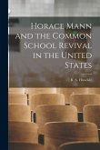 Horace Mann and the Common School Revival in the United States [microform]