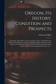 Oregon, Its History, Condition and Prospects [microform]: Containing a Description of the Geography, Climate and Productions, With Personal Adventures