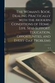 The Woman's Book, Dealing Practically With the Modern Conditions of Home-life, Self-support, Education, Opportunties, and Every-day Problems; v. I