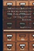 Monthly Bulletin of Books Added to the Public Library of the City of Boston; v. 4