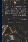 The Dominion of Canada's Great Industrial Exhibition, Toronto, Aug. 27th to Sept. 12th, 1903 [microform]: $50,000 in Premiums: Rules and Regulations,