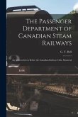 The Passenger Department of Canadian Steam Railways [microform]: an Address Given Before the Canadian Railway Club, Montreal