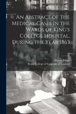 An Abstract of the Medical Cases in the Wards of King's College Hospital, During the Year 1863 - Tonge, Morris