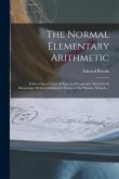 The Normal Elementary Arithmetic: Embracing a Course of Easy and Progressive Exercises in Elementary Written Arithmetic; Designed for Primary Schools