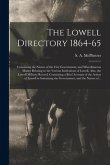 The Lowell Directory 1864-65: Containing the Names of the City Government, and Miscellaneous Matter Relating to the Various Institutions of Lowell,