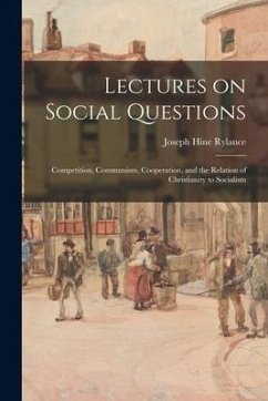 Lectures on Social Questions: Competition, Communism, Cooperation, and the Relation of Christianity to Socialism - Rylance, Joseph Hine