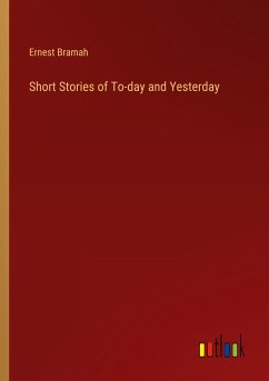 Short Stories of To-day and Yesterday - Bramah, Ernest