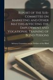 Report of the Sub-Committee on Marketing and Other Matters Affecting the Employment and Vocational Training of Blind Persons