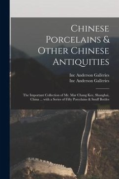 Chinese Porcelains & Other Chinese Antiquities: the Important Collection of Mr. Mar Chang Kee, Shanghai, China ... With a Series of Fifty Porcelains &