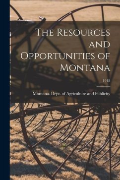 The Resources and Opportunities of Montana; 1918