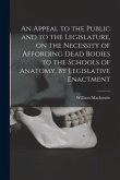 An Appeal to the Public and to the Legislature, on the Necessity of Affording Dead Bodies to the Schools of Anatomy, by Legislative Enactment [electro