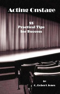 Acting Onstage: 55 Practical Tips for Success - Jones, C. Robert