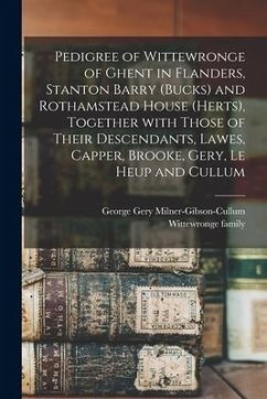 Pedigree of Wittewronge of Ghent in Flanders, Stanton Barry (Bucks) and Rothamstead House (Herts), Together With Those of Their Descendants, Lawes, Ca