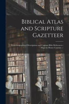 Biblical Atlas and Scripture Gazetteer: With Geographical Descriptions and Copious Bible References; Maps by Henry Courtier. -- - Anonymous