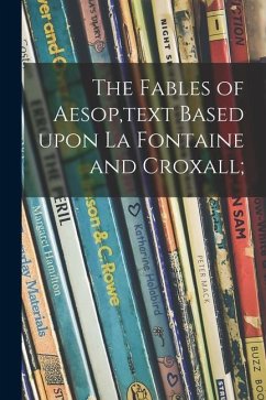 The Fables of Aesop, text Based Upon La Fontaine and Croxall; - Anonymous