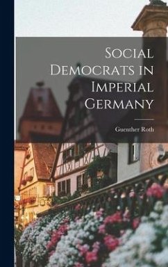 Social Democrats in Imperial Germany - Roth, Guenther