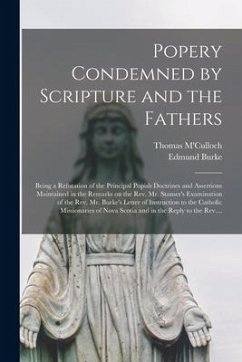 Popery Condemned by Scripture and the Fathers [microform]: Being a Refutation of the Principal Popish Doctrines and Assertions Maintained in the Remar