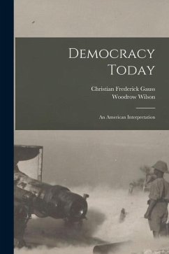 Democracy Today: an American Interpretation - Gauss, Christian Frederick; Wilson, Woodrow