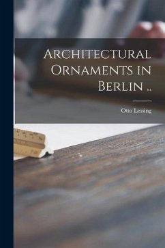Architectural Ornaments in Berlin .. - Lessing, Otto