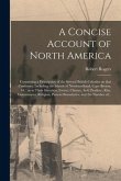 A Concise Account of North America [microform]: Containing a Description of the Several British Colonies on That Continent, Including the Islands of N