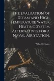 The Evaluation of Steam and High Temperature Water Heating System Alternatives for a Naval Air Station.